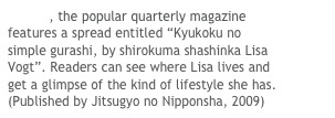 GIORNI, the popular quarterly magazine features a spread entitled “Kyukoku no simple gurashi, by shirokuma shashinka Lisa Vogt”. Readers can see where Lisa lives and get a glimpse of the kind of lifestyle she has. (Published by Jitsugyo no Nipponsha, 2009)
